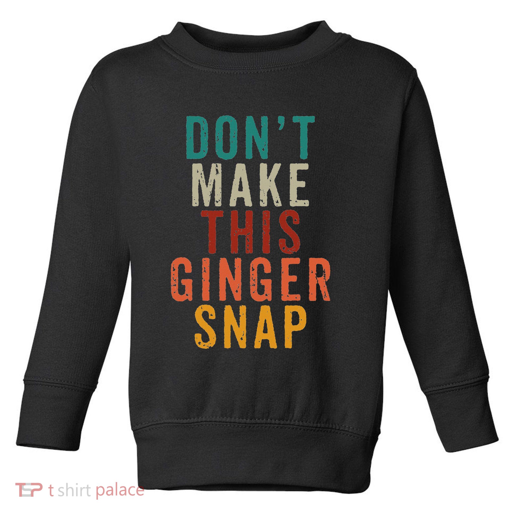 Don't Make This Ginger Snap Funny Readhead Toddler Sweatshirt