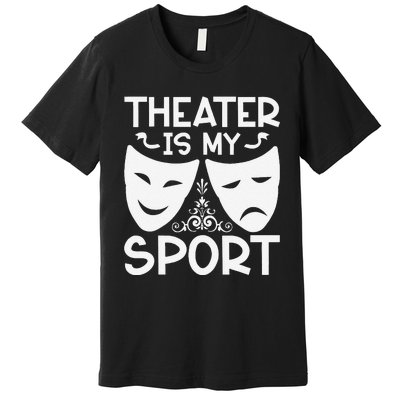 Dramatic Masks Theater Is My Sport Musical Broadway Novelty Premium T-Shirt