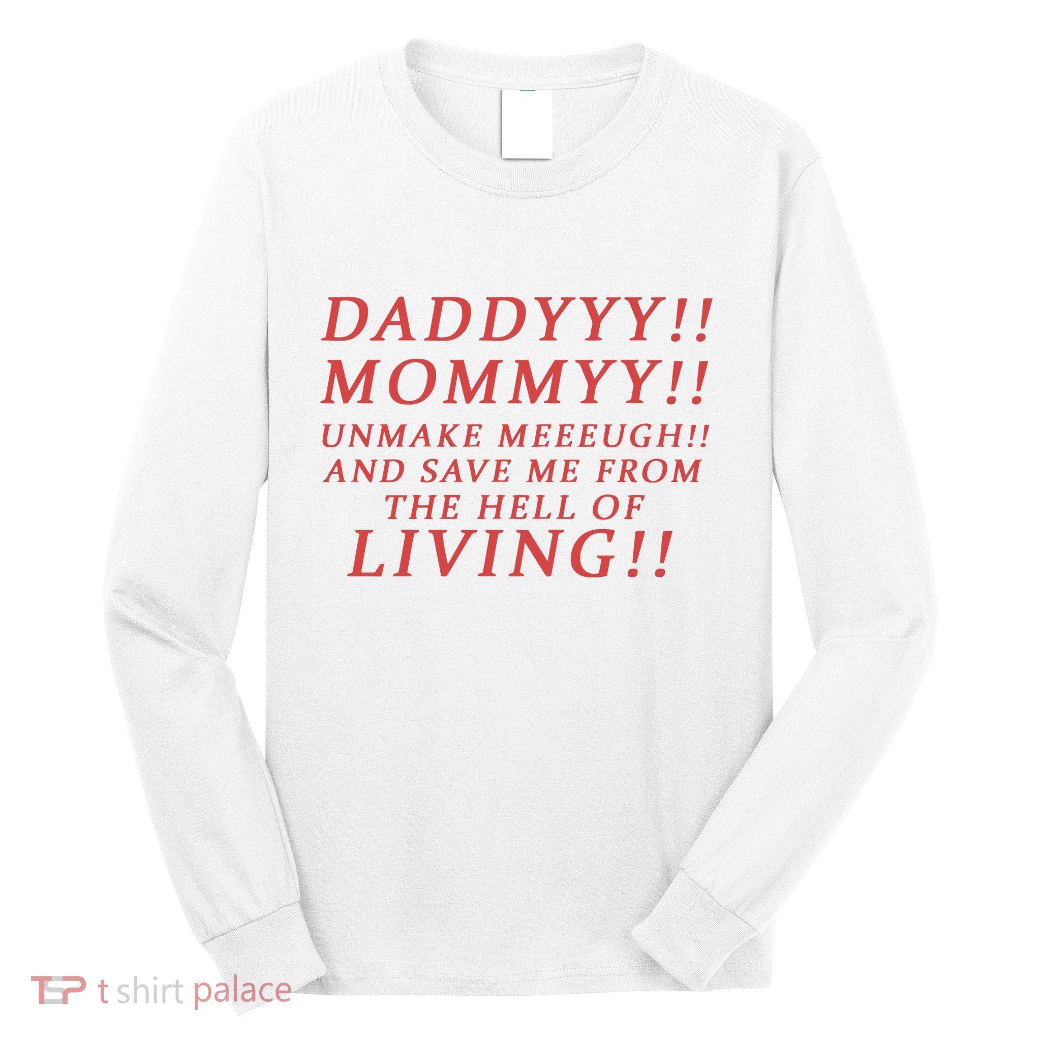 Daddy Mommy Unmake Me And Save Me From The Hell Of Living Long Sleeve Shirt