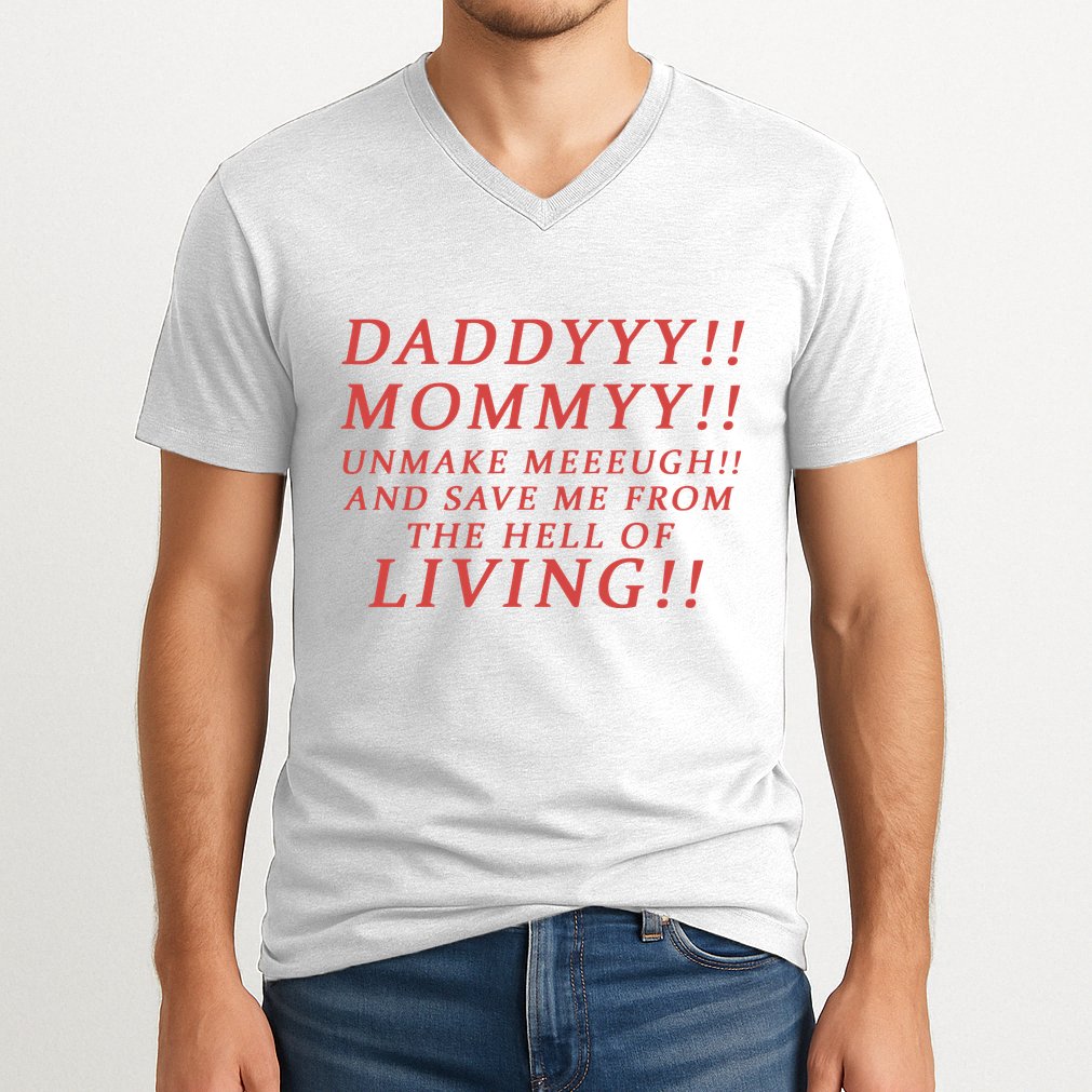 Daddy Mommy Unmake Me And Save Me From The Hell Of Living V-Neck T-Shirt
