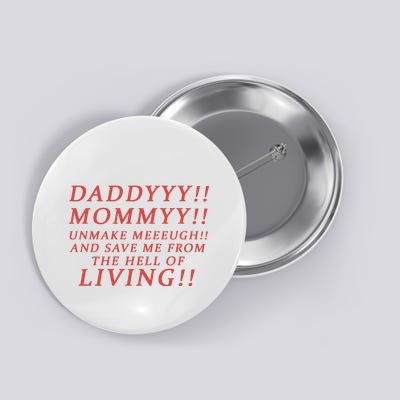 Daddy Mommy Unmake Me And Save Me From The Hell Of Living Button