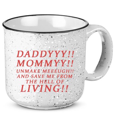 Daddy Mommy Unmake Me And Save Me From The Hell Of Living 15oz Campfire Ceramic Mug