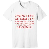 Daddy Mommy Unmake Me And Save Me From The Hell Of Living Premium T-Shirt