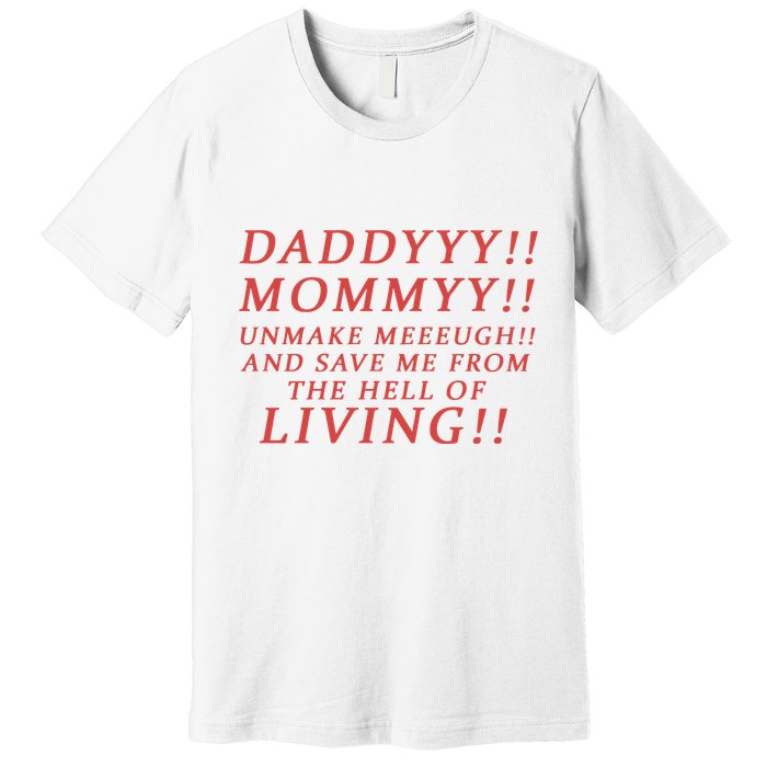 Daddy Mommy Unmake Me And Save Me From The Hell Of Living Premium T-Shirt