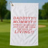 Daddy Mommy Unmake Me And Save Me From The Hell Of Living Golf Towel