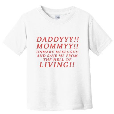 Daddy Mommy Unmake Me And Save Me From The Hell Of Living Toddler T-Shirt