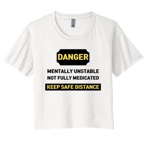 Danger Mentally Unstable Not Fully Medicated Keep Safe Distance Women's Crop Top Tee