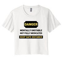 Danger Mentally Unstable Not Fully Medicated Keep Safe Distance Women's Crop Top Tee