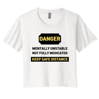 Danger Mentally Unstable Not Fully Medicated Keep Safe Distance Women's Crop Top Tee