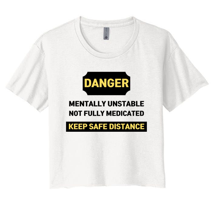 Danger Mentally Unstable Not Fully Medicated Keep Safe Distance Women's Crop Top Tee