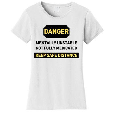 Danger Mentally Unstable Not Fully Medicated Keep Safe Distance Women's T-Shirt