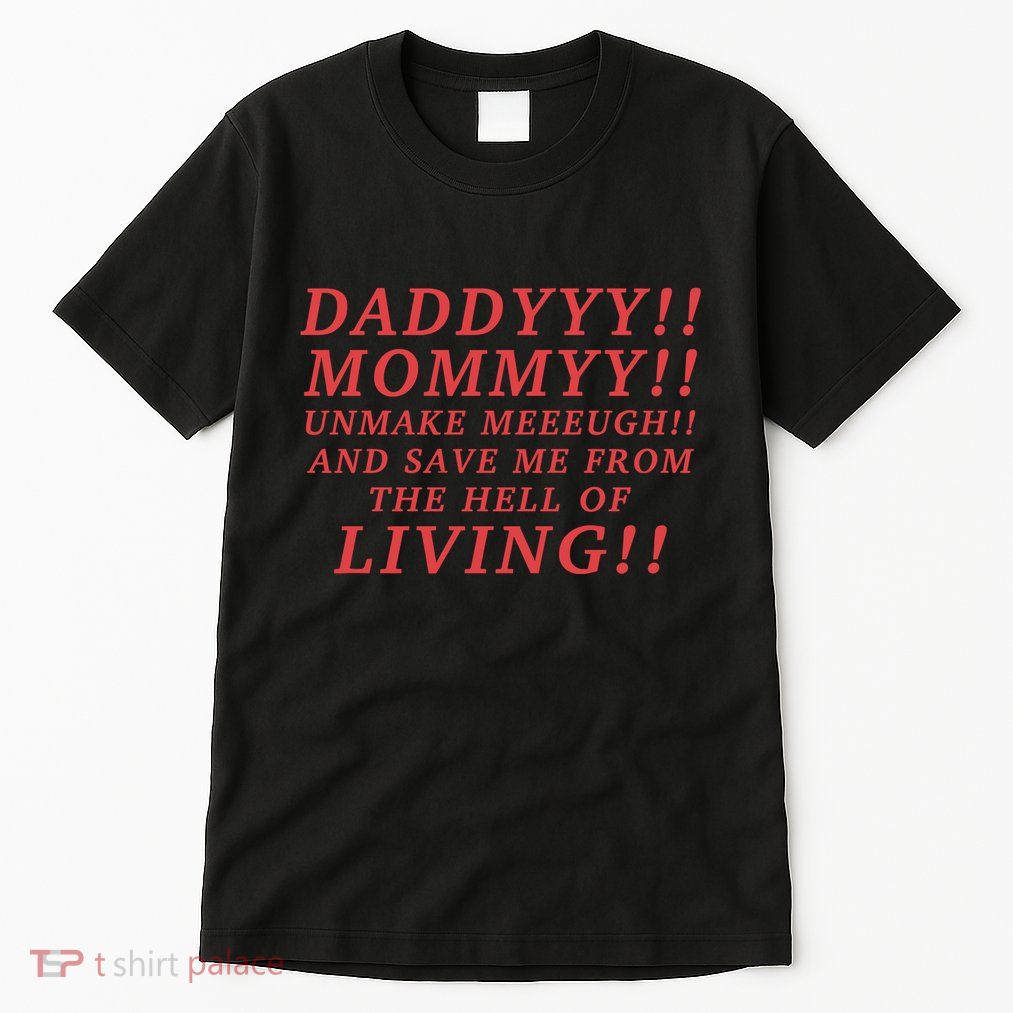 Daddyyy Mommyy Unmake Meeeugh And Save Me From The Hell Of Living Longlegs Tall T-Shirt