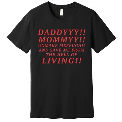 Daddyyy Mommyy Unmake Meeeugh And Save Me From The Hell Of Living Longlegs Premium T-Shirt