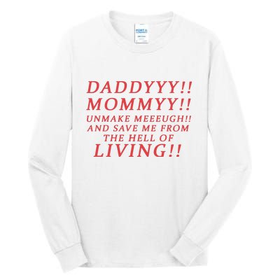 Daddyyy Mommyy Unmake Meeeugh And Save Me From The Hell Of Living Tall Long Sleeve T-Shirt