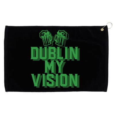 Dublin My Vision St Patricks Day Irish Beer Ing Meme Great Gift Grommeted Golf Towel