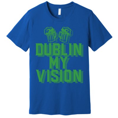 Dublin My Vision St Patricks Day Irish Beer Ing Meme Great Gift Premium T-Shirt