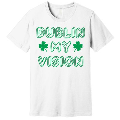 Dublin My Vision St Patrick's Day Premium T-Shirt