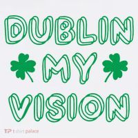 Dublin My Vision St Patrick's Day Premium T-Shirt