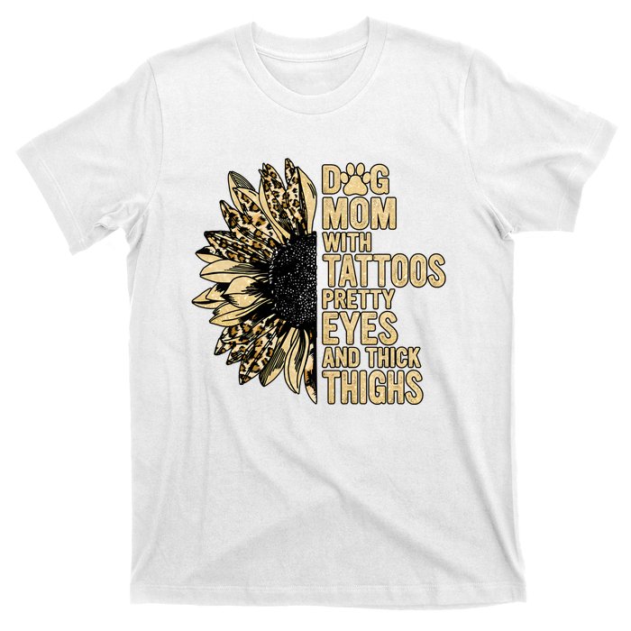 Dog Mom With Tattoos Pretty Eyes And Thick Thighs Sunflower T-Shirt