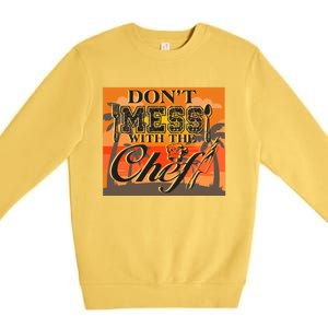 Dont Mess With The Chef Funny Cook Food Gift Premium Crewneck Sweatshirt