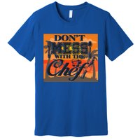 Dont Mess With The Chef Funny Cook Food Gift Premium T-Shirt