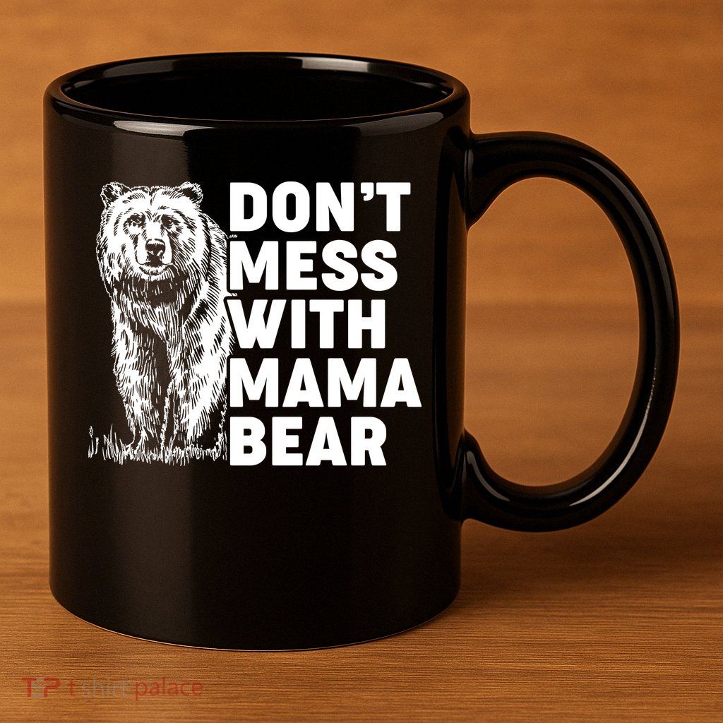Don't Mess With Mama Bear 11oz C Handle Ceramic Mug