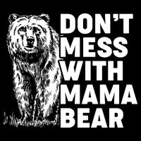 Don't Mess With Mama Bear Womens T-Shirt