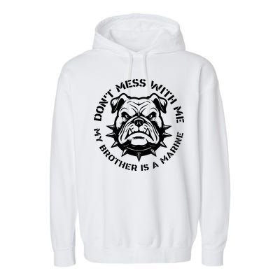 DonT Mess With Me My Brother Is A Marine Bulldog Garment-Dyed Fleece Hoodie