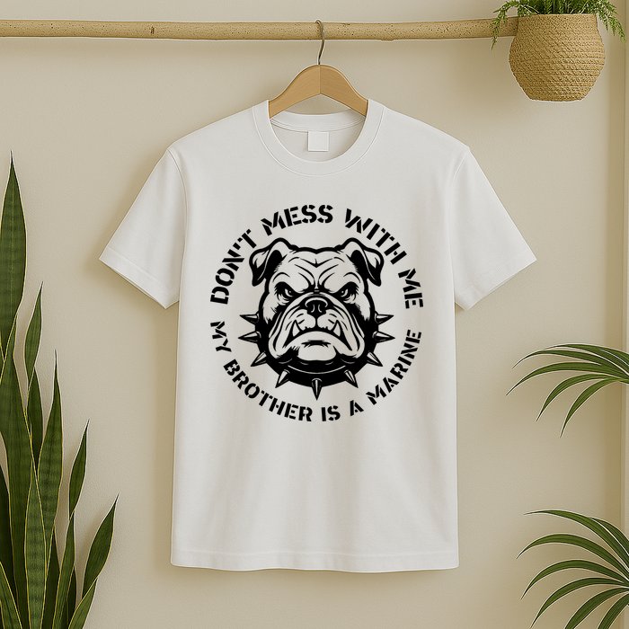 DonT Mess With Me My Brother Is A Marine Bulldog T-Shirt