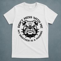 DonT Mess With Me My Brother Is A Marine Bulldog T-Shirt