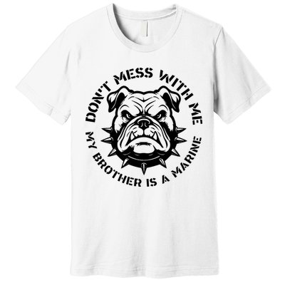 DonT Mess With Me My Brother Is A Marine Bulldog Premium T-Shirt