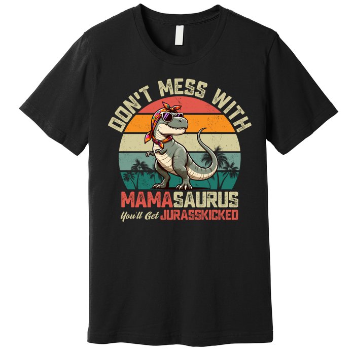 Dont Mess With Mamasaurus Youll Get Jurasskicked Premium T-Shirt