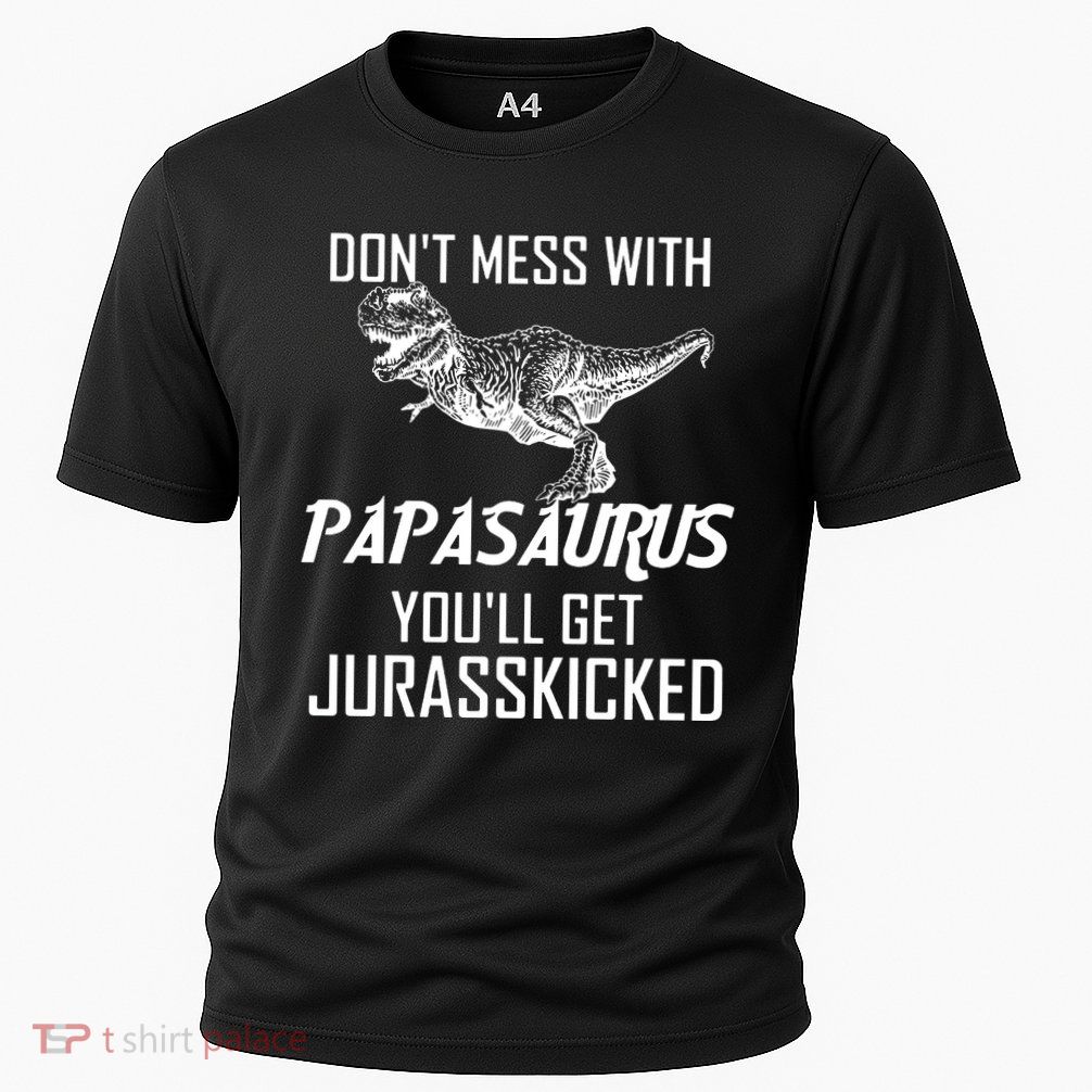 Don't Mess With Papasaurus Jurasskicked Performance Shirt