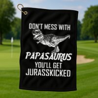 Don't Mess With Papasaurus Jurasskicked Golf Towel