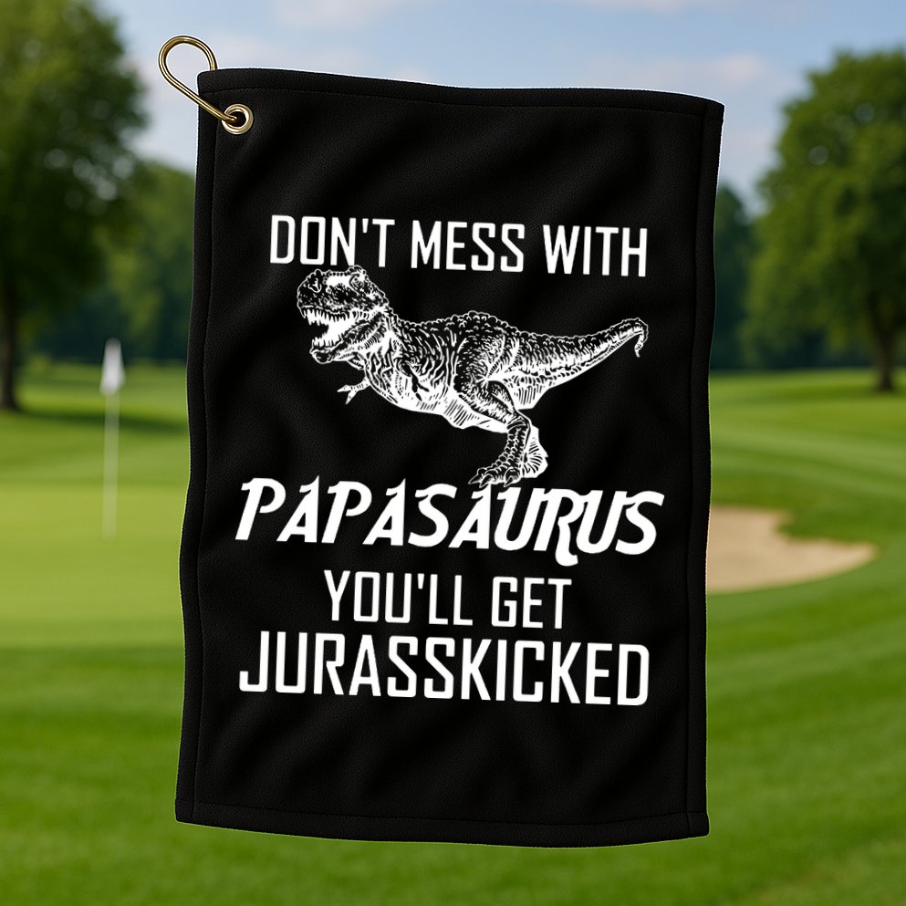 Don't Mess With Papasaurus Jurasskicked Golf Towel