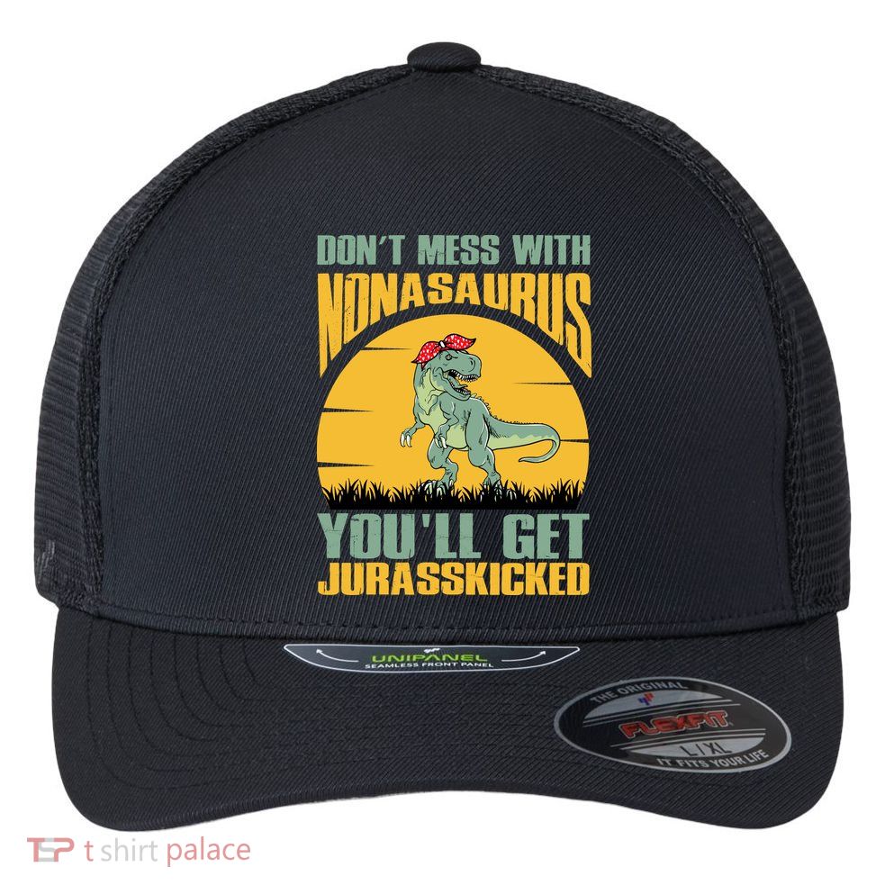 Don't Mess With Nonasaurus You'll Get Jurasskicked Mother's Day Flexfit Unipanel Trucker Cap