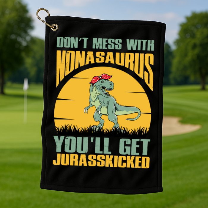 Don't Mess With Nonasaurus You'll Get Jurasskicked Mother's Day Golf Towel