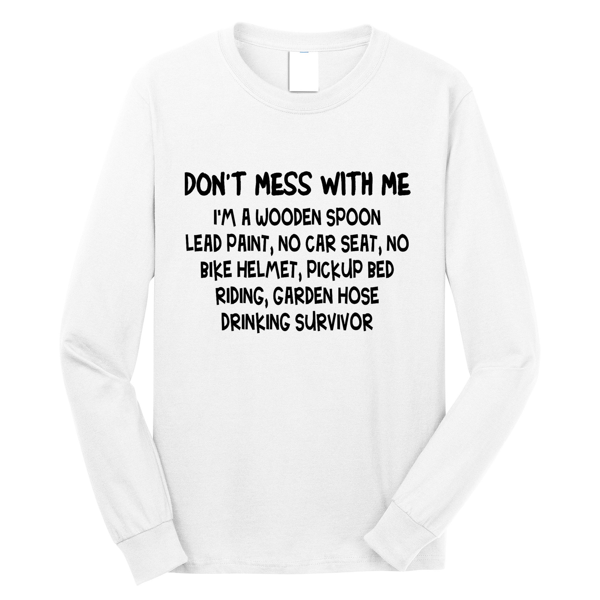 Don’T Mess With Me I’M Wooden Spoon Lead Paint No Car Seat Long Sleeve Shirt