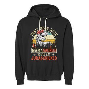 DonT Mess With Mamasaurus YouLl Get Jurasskicked Mama Garment-Dyed Fleece Hoodie