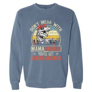 DonT Mess With Mamasaurus YouLl Get Jurasskicked Mama Garment-Dyed Sweatshirt