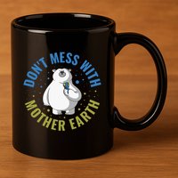 Dont Mess With Mother Earth Cute Gift 11oz C Handle Ceramic Mug