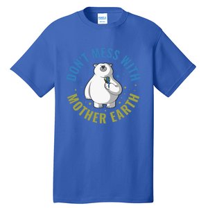 Dont Mess With Mother Earth Cute Gift Tall T-Shirt