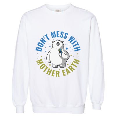 Dont Mess With Mother Earth Cute Gift Garment-Dyed Sweatshirt