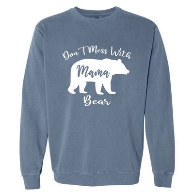 Dont Mess With Mama Bear Funny Mothers Day Garment-Dyed Sweatshirt