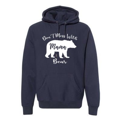 Dont Mess With Mama Bear Funny Mothers Day Premium Hoodie