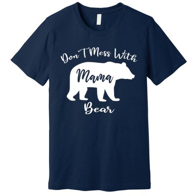 Dont Mess With Mama Bear Funny Mothers Day Premium T-Shirt