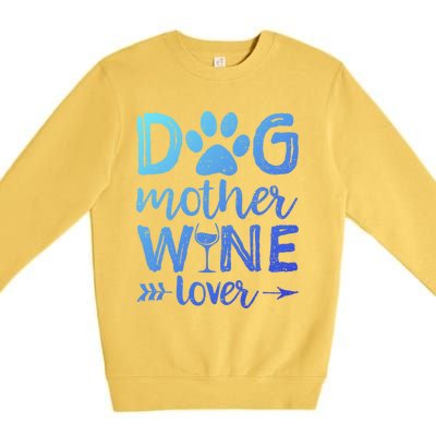 Dog Mother Wine Lover Gift Dog Mom Wine MotherS Day Gift Premium Crewneck Sweatshirt