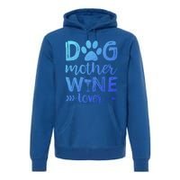 Dog Mother Wine Lover Gift Dog Mom Wine MotherS Day Gift Premium Hoodie