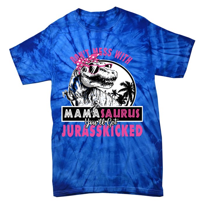 Don't Mess With Mamasaurus You'll Get Jurasskicked Gift Tie-Dye T-Shirt