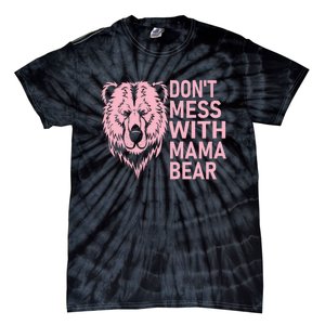 Don't Mess With Mama Bear Funny Mama Bear Mothers Day Tie-Dye T-Shirt